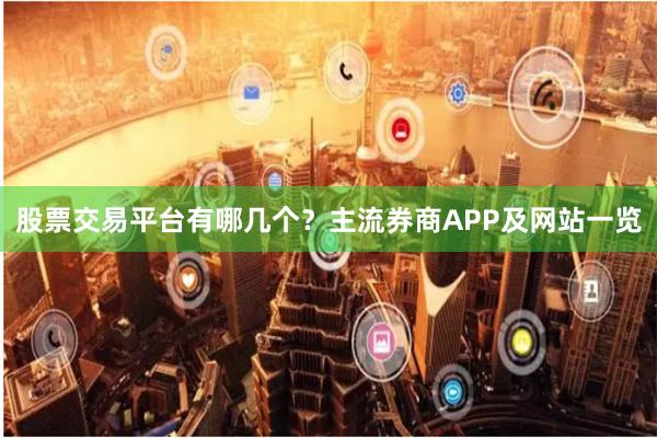 股票交易平台有哪几个？主流券商APP及网站一览